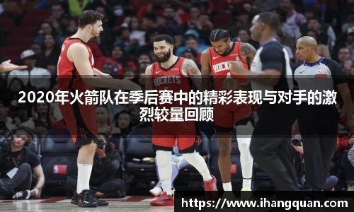 2020年火箭队在季后赛中的精彩表现与对手的激烈较量回顾